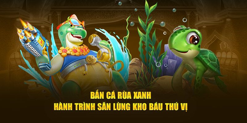 Bắn cá rùa xanh – Kinh nghiệm chơi an toàn, hiệu quả Ở 789F