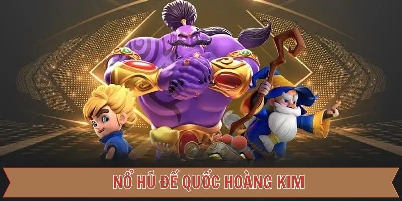 Nổ hũ Đế Quốc Hoàng Kim – Cách chơi, săn thưởng tại 789F