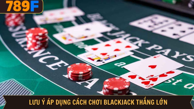 Cách chơi blackjack luôn thắng với chú ý quan trọng 